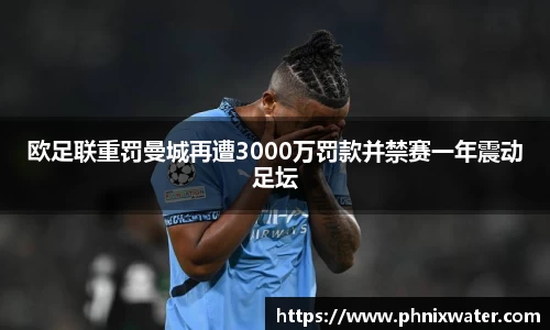 欧足联重罚曼城再遭3000万罚款并禁赛一年震动足坛