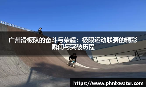 广州滑板队的奋斗与荣耀：极限运动联赛的精彩瞬间与突破历程