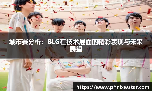城市赛分析：BLG在技术层面的精彩表现与未来展望