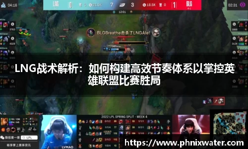 LNG战术解析：如何构建高效节奏体系以掌控英雄联盟比赛胜局